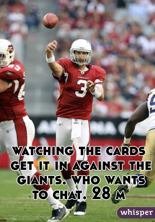 watching the cards get it in against the giants. who wants to chat. 28 m 
