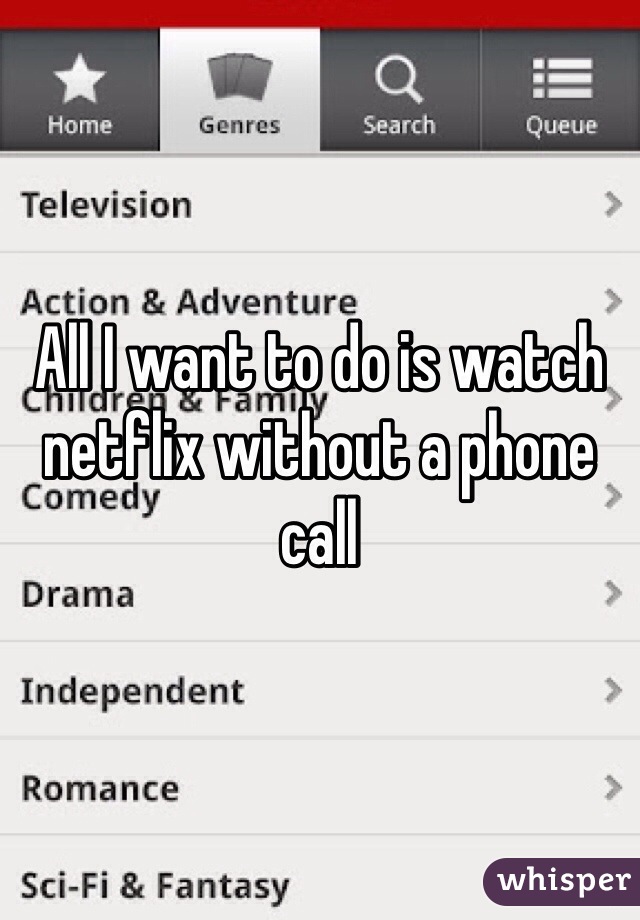 All I want to do is watch netflix without a phone call