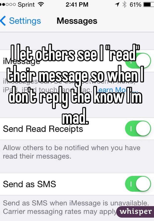 I let others see I "read" their message so when I don't reply the know I'm mad.