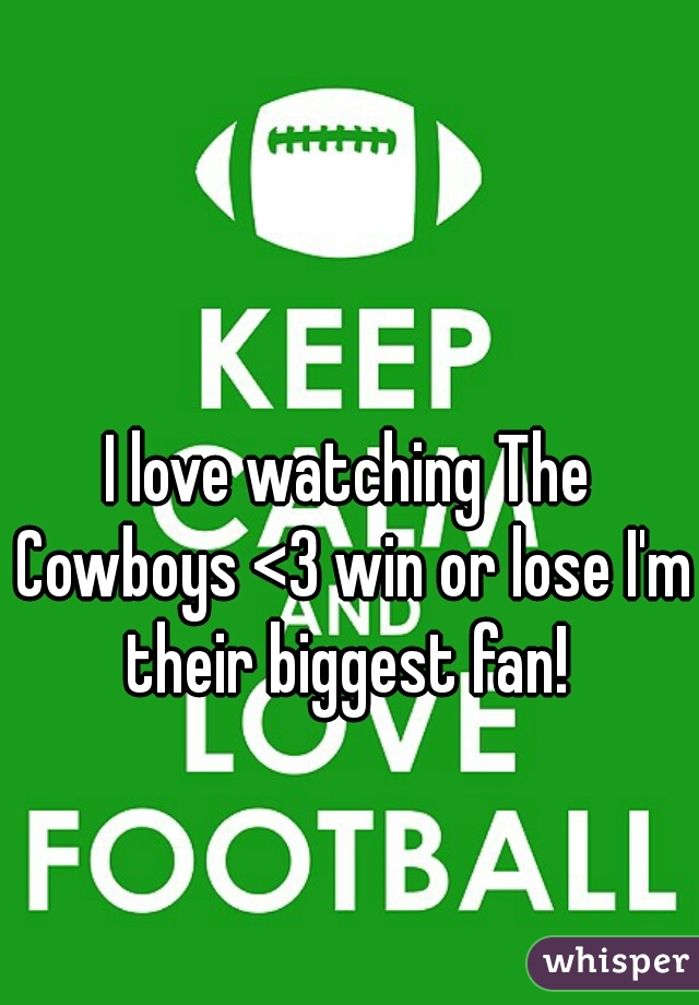 I love watching The Cowboys <3 win or lose I'm their biggest fan! 