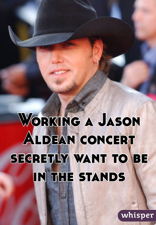 Working a Jason Aldean concert secretly want to be in the stands 