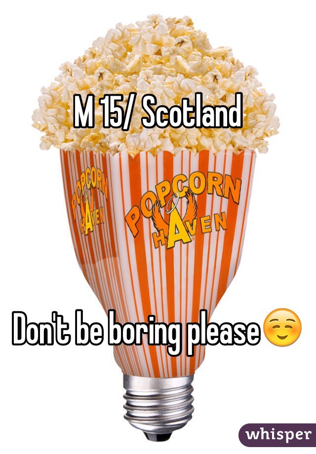 M 15/ Scotland




Don't be boring please☺️