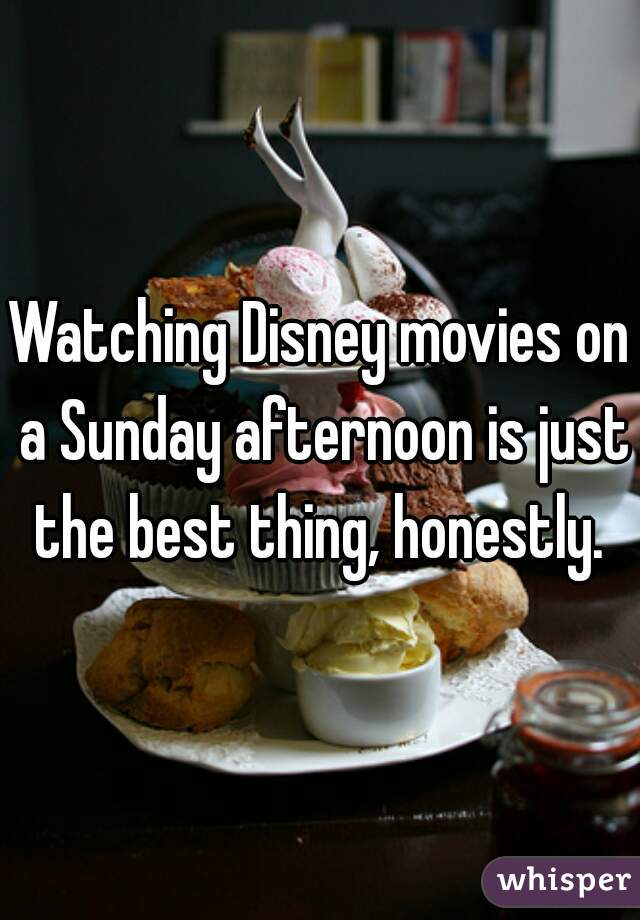 Watching Disney movies on a Sunday afternoon is just the best thing, honestly. 