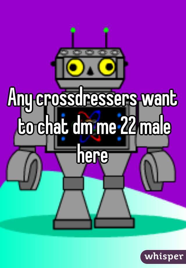 Any crossdressers want to chat dm me 22 male here 