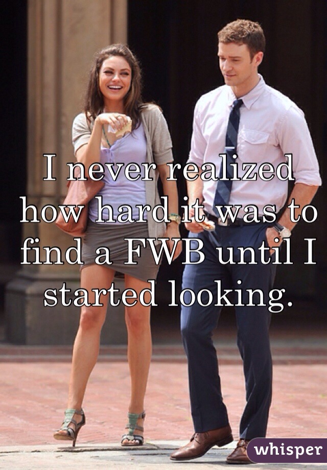 I never realized how hard it was to find a FWB until I started looking.