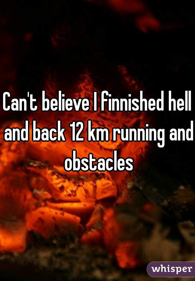 Can't believe I finnished hell and back 12 km running and obstacles