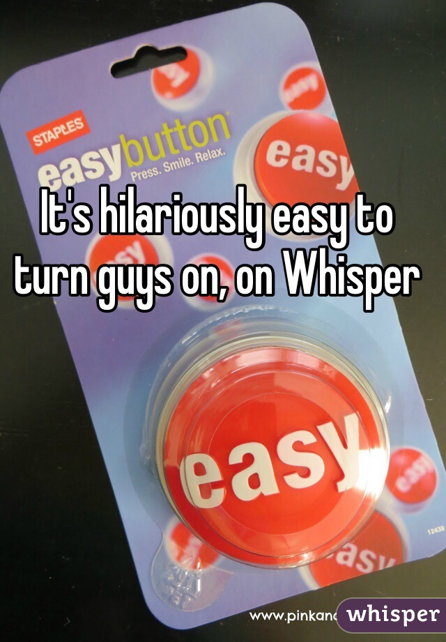 It's hilariously easy to turn guys on, on Whisper