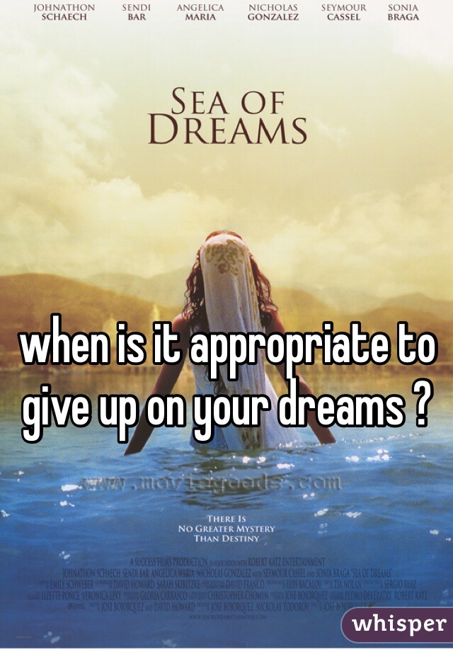 when is it appropriate to give up on your dreams ?