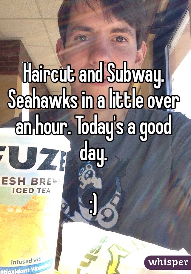 Haircut and Subway. Seahawks in a little over an hour. Today's a good day.

:)