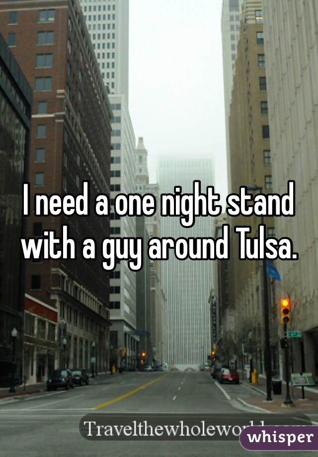 I need a one night stand with a guy around Tulsa. 