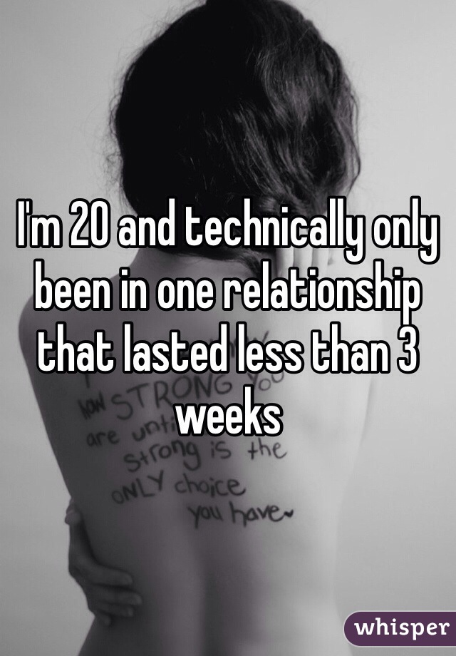 I'm 20 and technically only been in one relationship that lasted less than 3 weeks