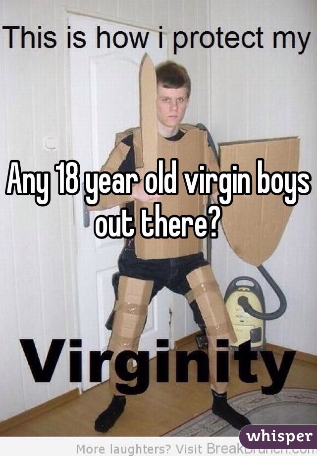 Any 18 year old virgin boys out there?