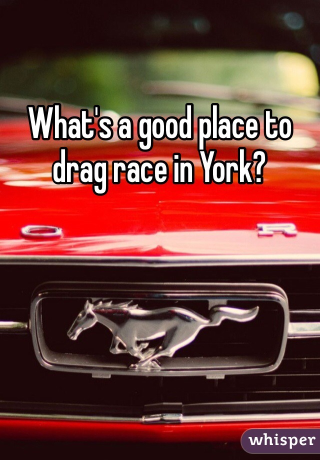 What's a good place to drag race in York?