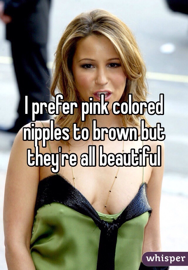 I prefer pink colored nipples to brown but they're all beautiful