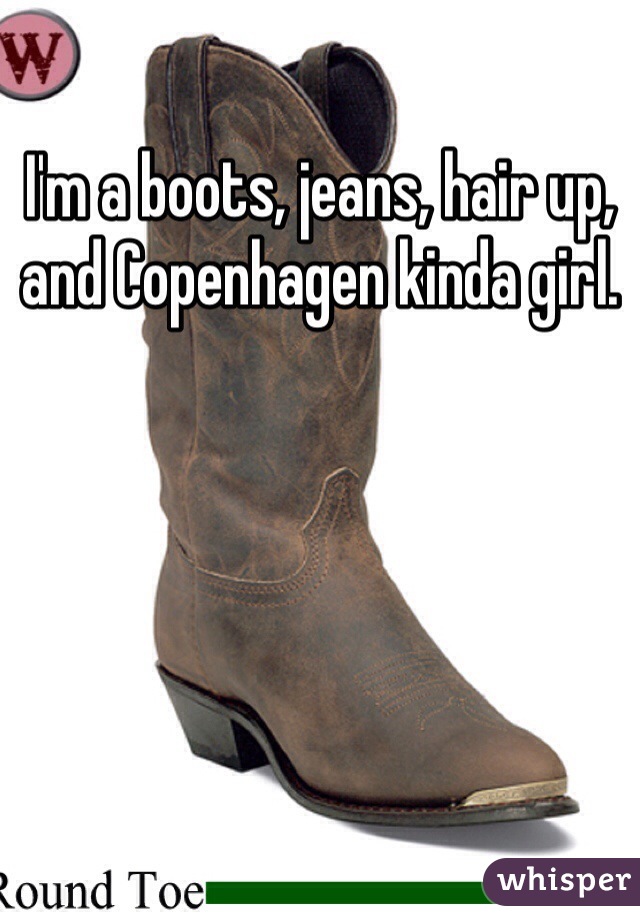 I'm a boots, jeans, hair up, and Copenhagen kinda girl. 