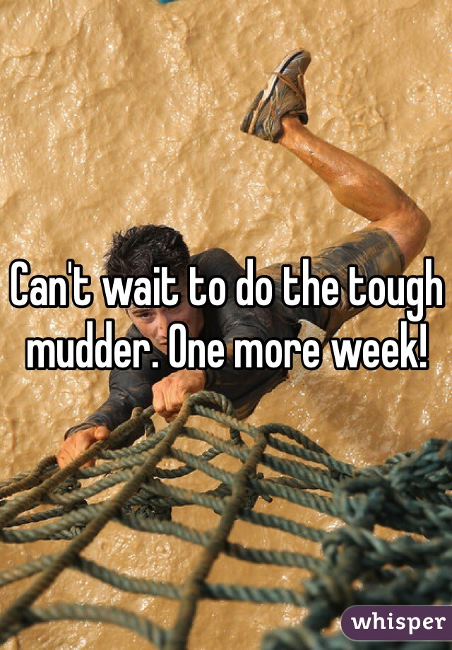 Can't wait to do the tough mudder. One more week!