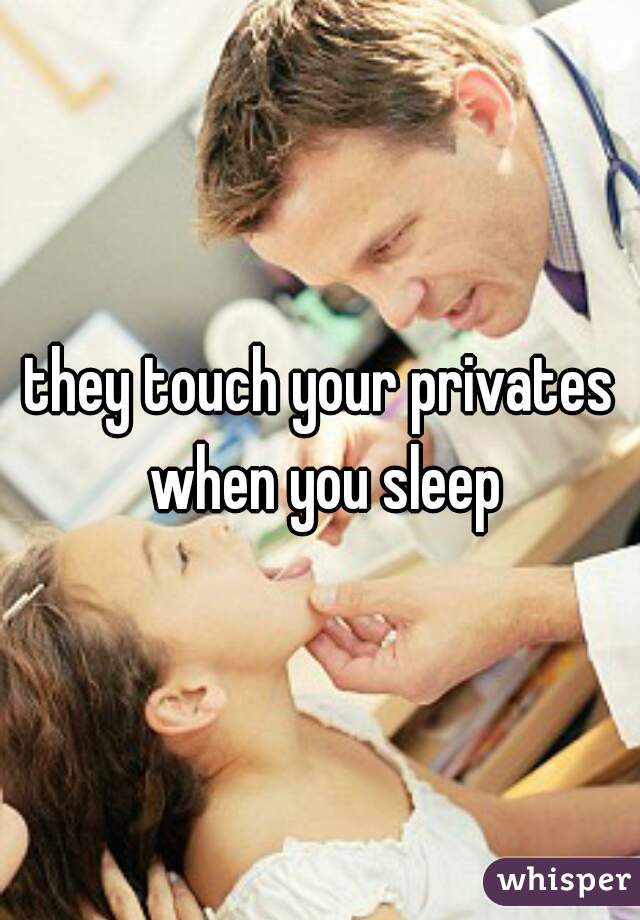 they touch your privates when you sleep