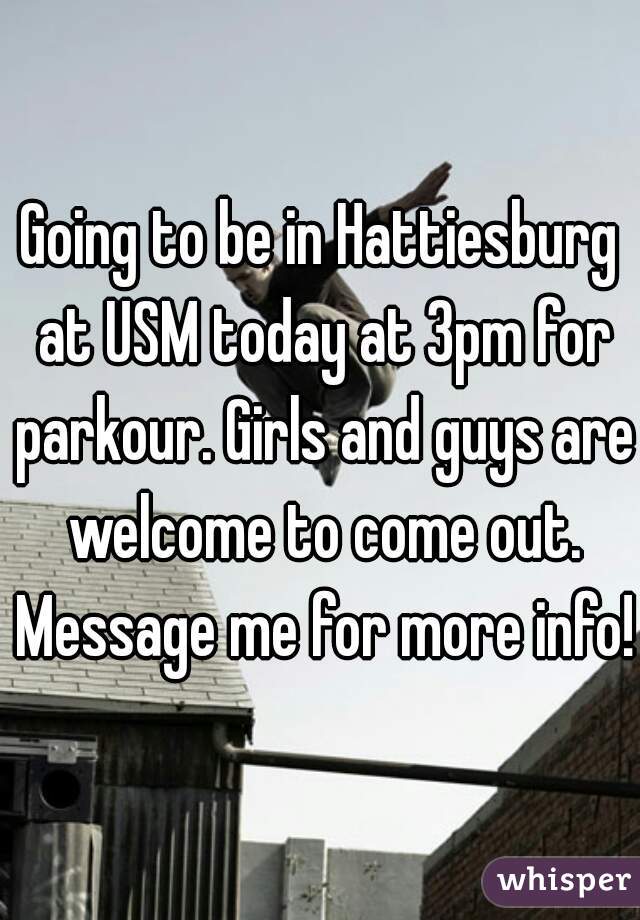 Going to be in Hattiesburg at USM today at 3pm for parkour. Girls and guys are welcome to come out. Message me for more info!