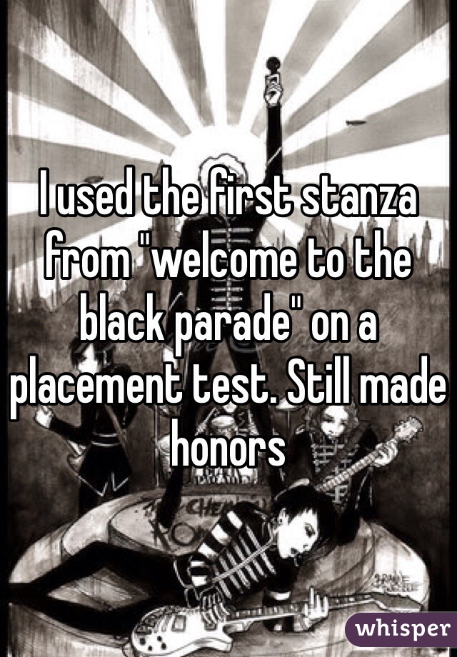 I used the first stanza from "welcome to the black parade" on a placement test. Still made honors
