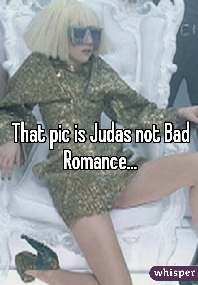That pic is Judas not Bad Romance...