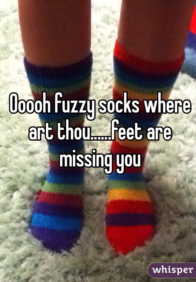 Ooooh fuzzy socks where art thou......feet are missing you 