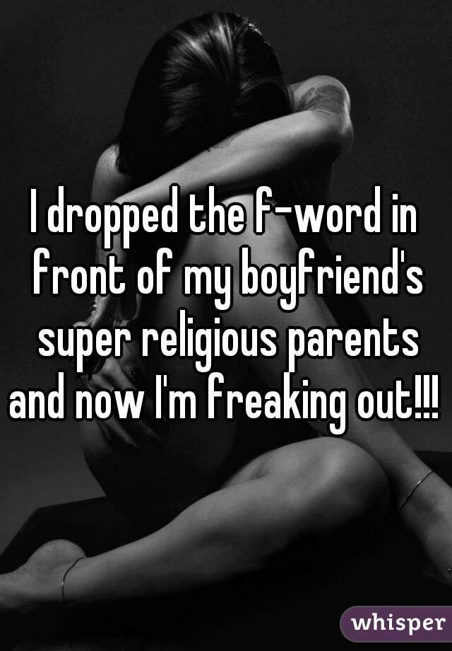 I dropped the f-word in front of my boyfriend's super religious parents and now I'm freaking out!!! 