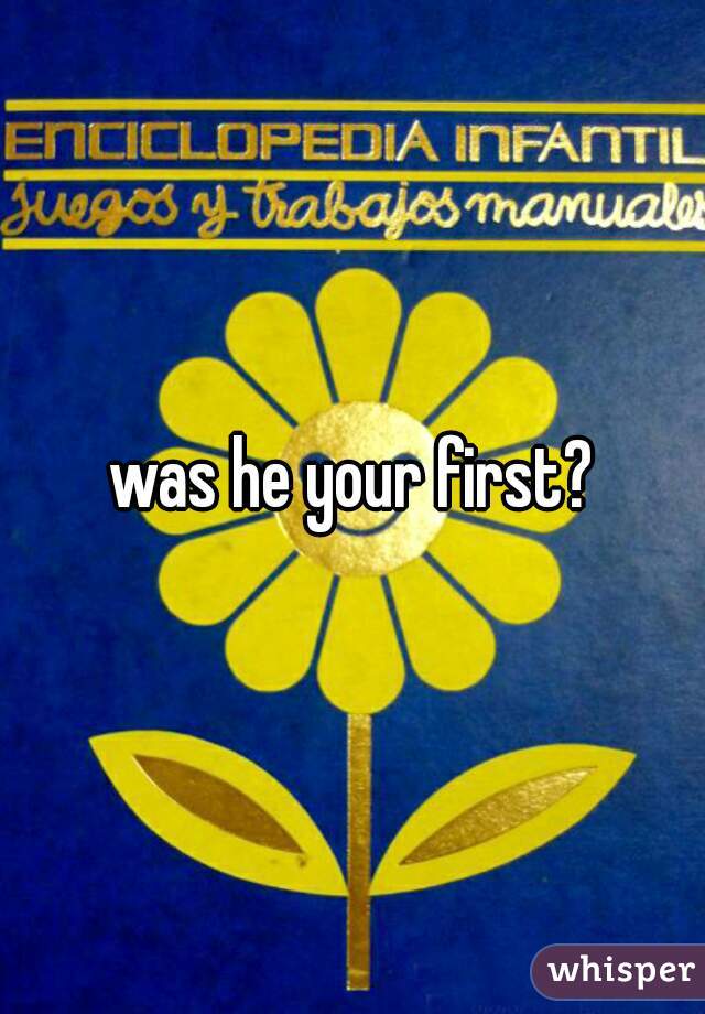 was he your first?