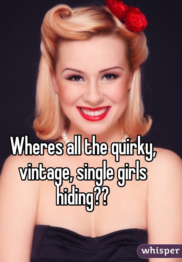 Wheres all the quirky, vintage, single girls hiding??