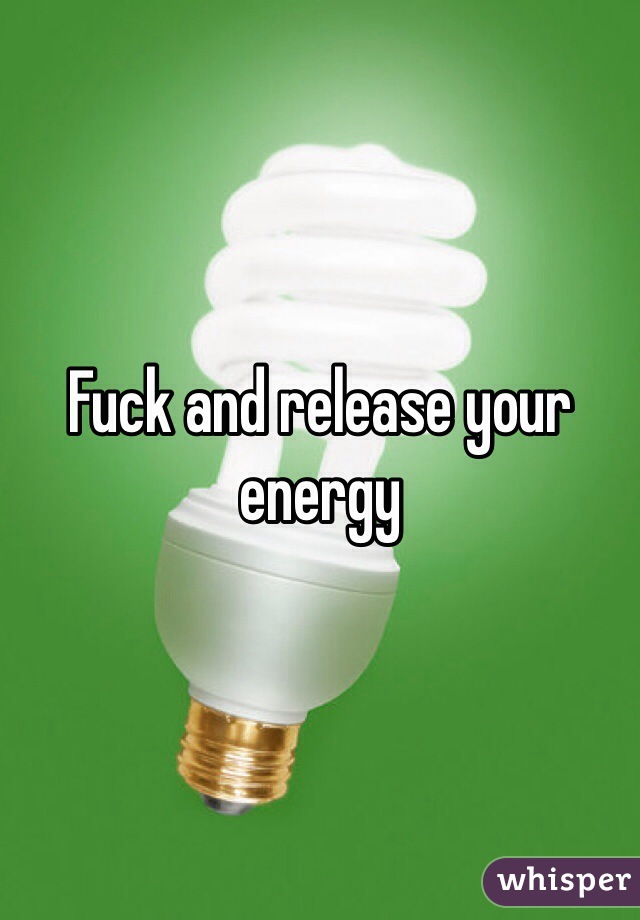 Fuck and release your energy
