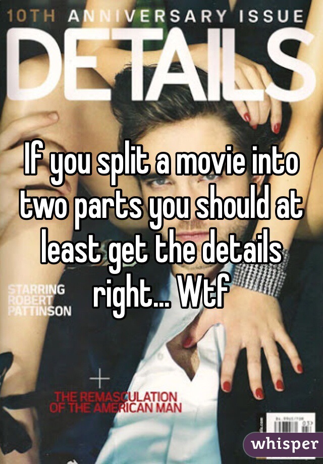 If you split a movie into two parts you should at least get the details right... Wtf