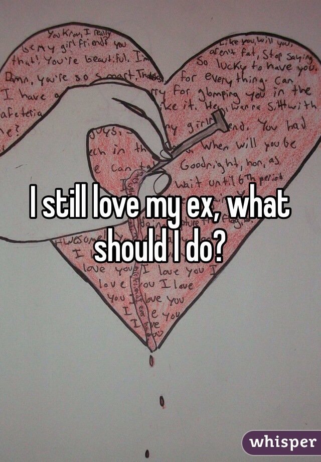 I still love my ex, what should I do?