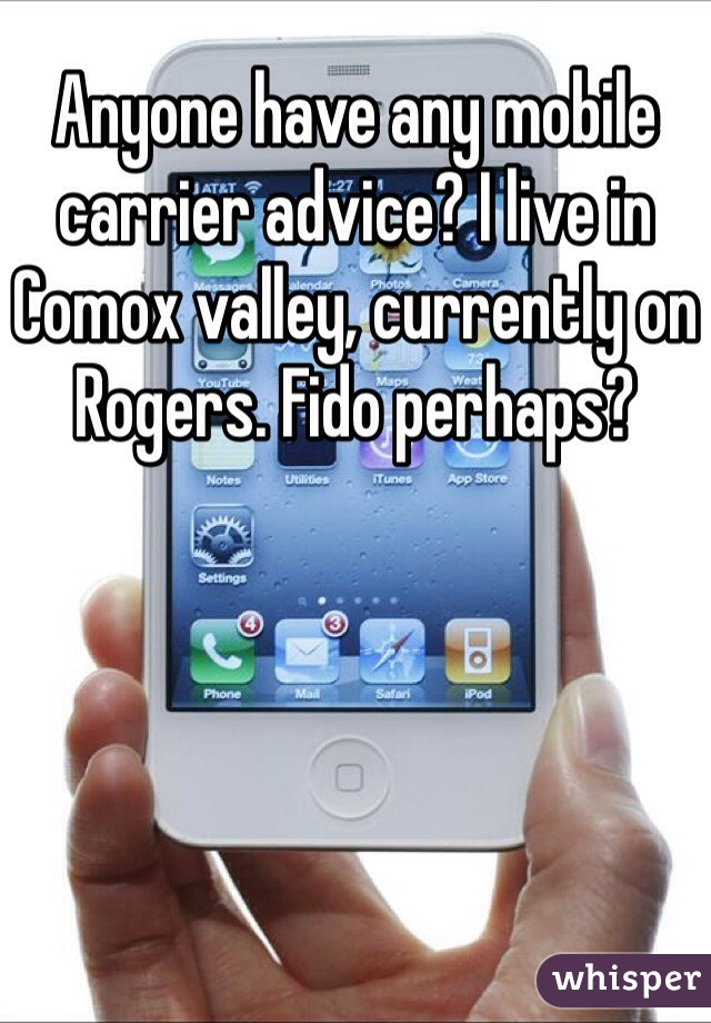 Anyone have any mobile carrier advice? I live in Comox valley, currently on Rogers. Fido perhaps? 