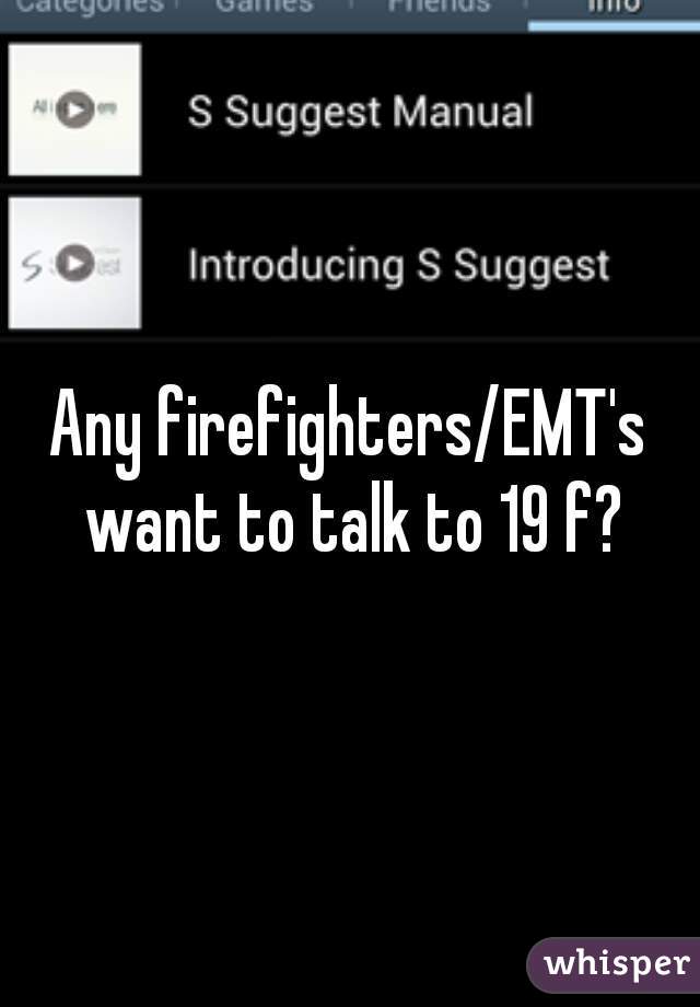 Any firefighters/EMT's want to talk to 19 f?