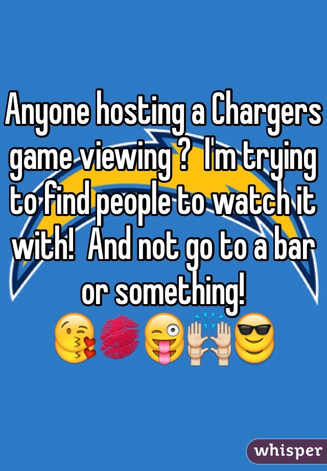 Anyone hosting a Chargers game viewing ?  I'm trying to find people to watch it with!  And not go to a bar or something!
😘💋😜🙌😎