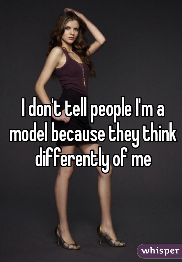 I don't tell people I'm a model because they think differently of me