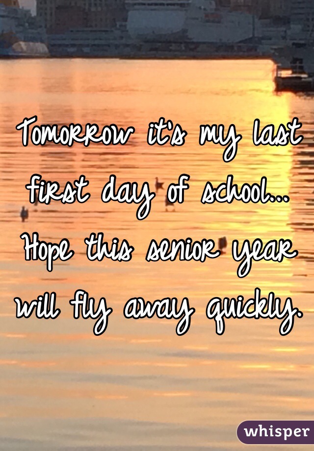 Tomorrow it's my last first day of school... Hope this senior year will fly away quickly.