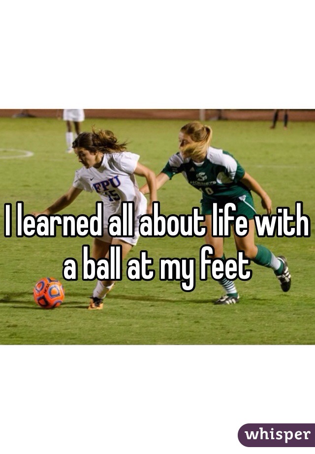 I learned all about life with a ball at my feet