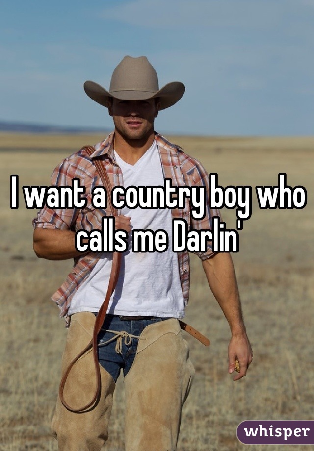 I want a country boy who calls me Darlin'