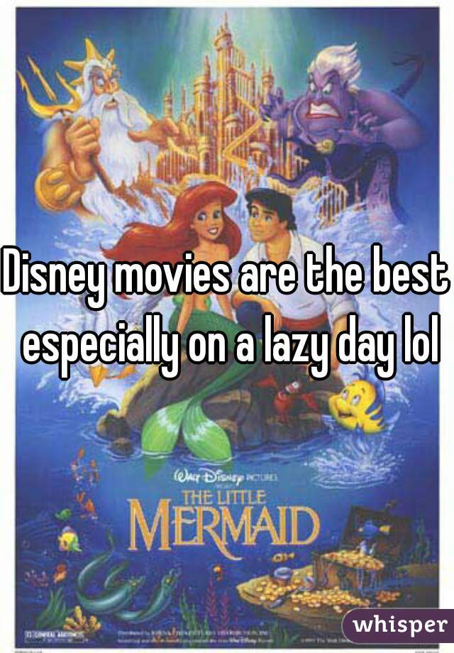 Disney movies are the best especially on a lazy day lol