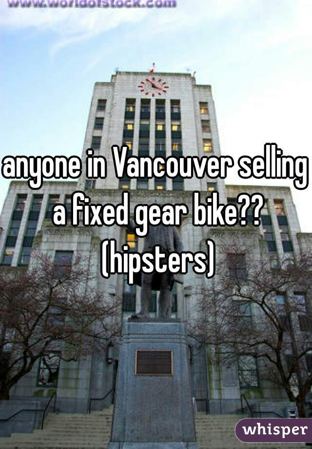 anyone in Vancouver selling a fixed gear bike?? (hipsters)
