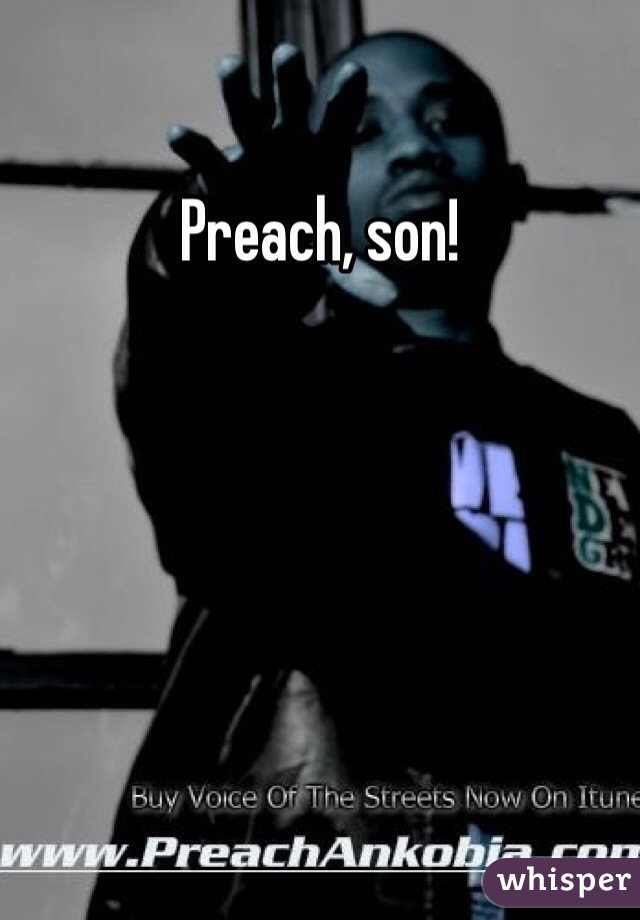 Preach, son!