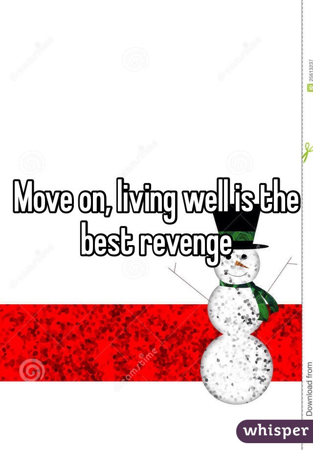 Move on, living well is the best revenge 