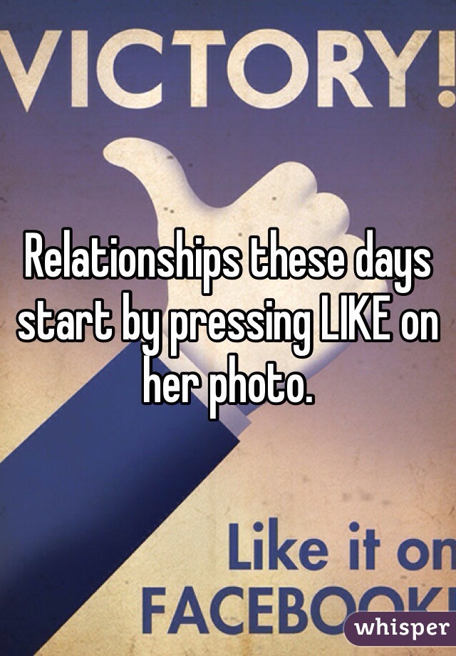 Relationships these days start by pressing LIKE on her photo. 