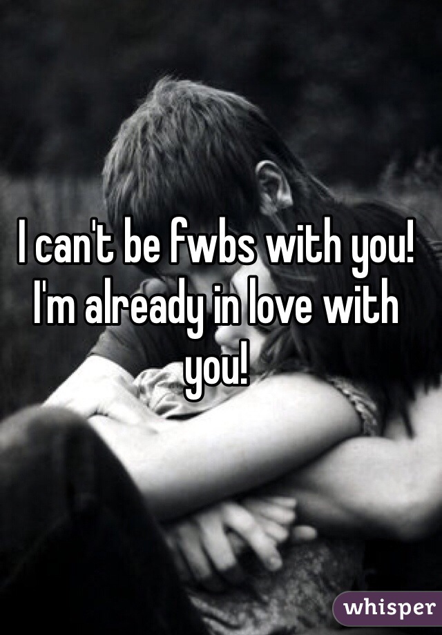 I can't be fwbs with you! I'm already in love with you! 
