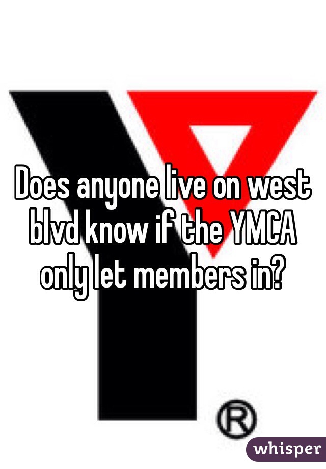 Does anyone live on west blvd know if the YMCA only let members in?