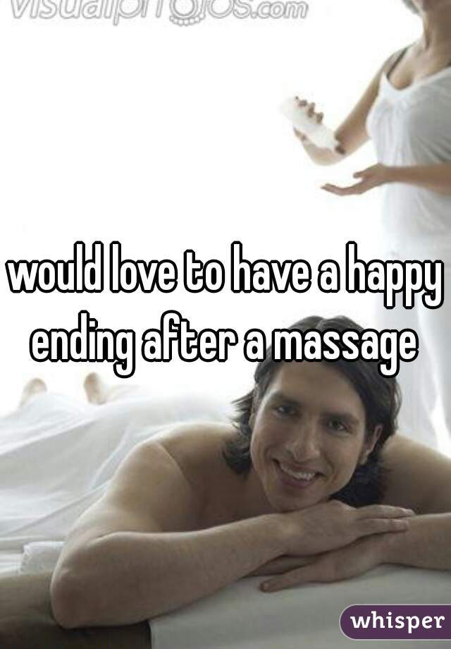 would love to have a happy ending after a massage 
