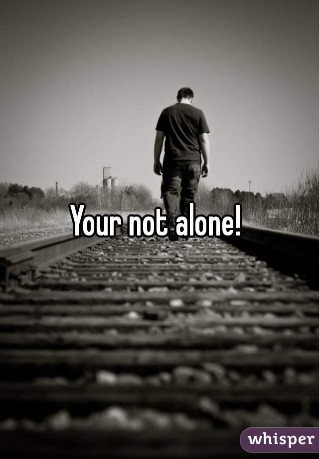 Your not alone! 
