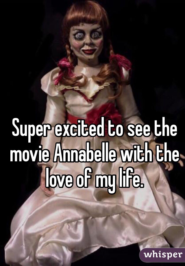 Super excited to see the movie Annabelle with the love of my life.