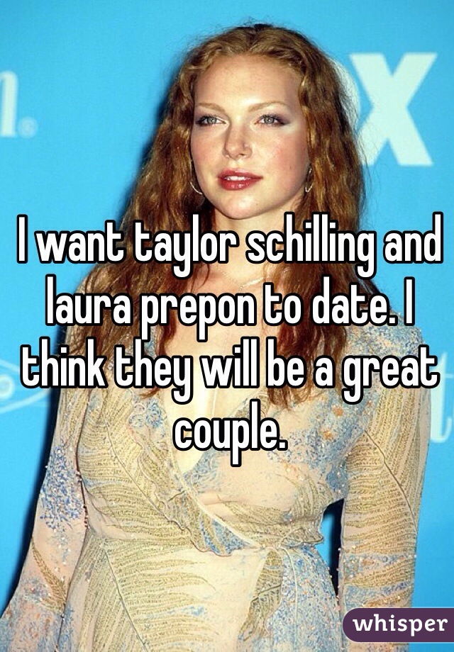 I want taylor schilling and laura prepon to date. I think they will be a great couple. 
