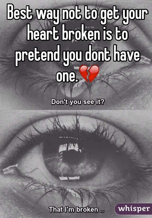 Best way not to get your heart broken is to pretend you dont have one.💔